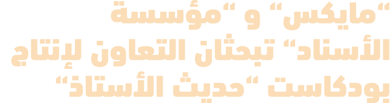 “مايكس“ و “مؤسسة الأسناد“ تبحثان التعاون لإنتاج بودكاست “حديث الأستاذ“