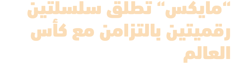 “مايكس“ تطلق سلسلتين رقميتين بالتزامن مع كأس العالم