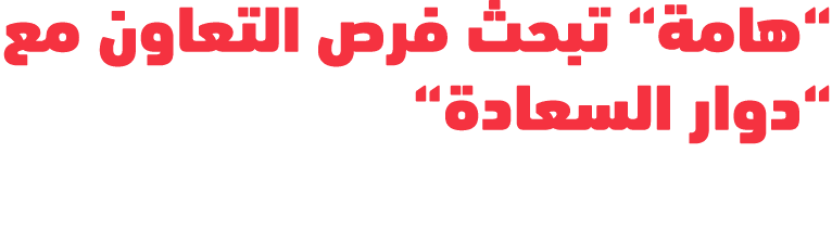 “هامة“ تبحث فرص التعاون مع “دوار السعادة“